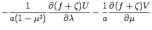 $\displaystyle -\frac{1}{a(1-\mu ^{2})}
\DP{(f+\zeta)U}{\lambda}
- \frac{1}{a}\DP{(f+\zeta)V}{\mu}$