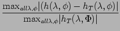$\displaystyle \frac{\mbox{max}_{all \lambda, \phi}\vert(h(\lambda, \phi) - h_{T...
...a, \phi)\vert}
{\mbox{max}_{all \lambda, \phi}
\vert h_{T}(\lambda, \Phi)\vert}$