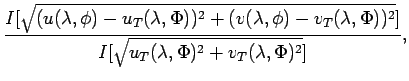$\displaystyle \frac{I[
\sqrt{(u(\lambda, \phi) - u_{T}(\lambda, \Phi))^{2}+
(v(...
... \Phi))^{2}}]}
{I[\sqrt{u_{T}(\lambda, \Phi)^{2} + v_{T}(\lambda, \Phi)^{2}}]},$