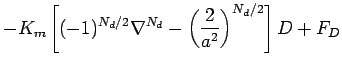 $\displaystyle -K_{m}\left[(-1)^{N_{d}/2}\nabla ^{N_{d}}
- \left(\frac{2}{a^{2}}\right)^{N_{d}/2}\right]D + F_{D}$