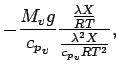 $\displaystyle - \frac{M_{v} g}{{c_{p}}_{v}}
\frac{\frac{ \lambda X}{R T}}
{\frac{ \lambda^{2} X}{ {c_{p}}_{v} R
T^{2}} } ,$