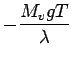 $\displaystyle -
\frac{M_{v} g T}{\lambda}$