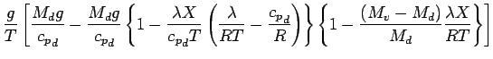 $\displaystyle \frac{g}{T}
\left[
\frac{M_{d} g}{{c_{p}}_{d}}
- \frac{M_{d} g}{{...
...\{
1 - \frac{ (M_{v} - M_{d})}{M_{d}} \frac{ \lambda X }{ R T}
\right\}
\right]$