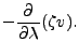 $\displaystyle - \DP{}{\lambda} (\zeta v) .$