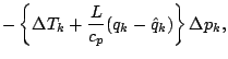 $\displaystyle - \left\{ \Delta T_{k} + \frac{L}{c_p} (q_{k} - \hat{q}_{k}) \right\}
\Delta p_{k},$