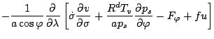 $\displaystyle - \frac{1}{a \cos \varphi} \DP{}{\lambda}
\left[ \dot{\sigma} \DP{v}{\sigma}
+ \frac{R^d T_v}{a p_s} \DP{p_s}{\varphi}
- F_{\varphi} + f u \right]$