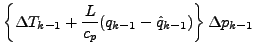 $\displaystyle \left\{ \Delta T_{k-1}
+ \frac{L}{c_p} (q_{k-1} - \hat{q}_{k-1} ) \right\}
\Delta p_{k-1}$