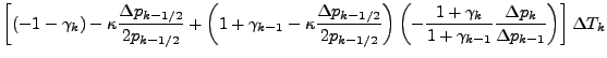 $\displaystyle \left[
\left( - 1 - \gamma_{k} \right)
- \kappa
\frac{\Delta p_{k...
... \gamma_{k-1}}
\frac{\Delta p_{k}}{\Delta p_{k-1}}
\right)
\right]
\Delta T_{k}$