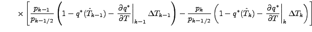 $\displaystyle \qquad
\times
\left[ \frac{p_{k-1}}{p_{k-1/2}}
\left( 1 - q^{*} (...
...at{T}_{k}) - \left. \DP{q^{*}}{T} \right\vert _{k} \Delta T_{k}
\right)
\right]$