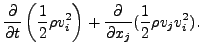 $\displaystyle \DP{}{t} \left( \frac{1}{2} \rho v_i^2 \right)
+ \DP{}{x_j} ( \frac{1}{2} \rho v_j v_i^2 ).$