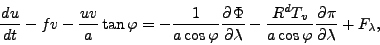 \begin{displaymath}
\DD{u}{t} -f v - \frac{uv}{a} \tan \varphi
= - \frac{1}{a ...
...ac{R^d T_v}{a \cos \varphi} \DP{\pi}{\lambda}
+ F_{\lambda},
\end{displaymath}