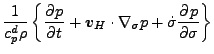 $\displaystyle \frac{1}{c_p^d \rho} \left\{ \DP{p}{t}
+ \Dvect{v}_H \cdot \nabla_{\sigma} p
+ \dot{\sigma} \DP{p}{\sigma} \right\}$