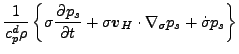 $\displaystyle \frac{1}{c_p^d \rho} \left\{ \sigma \DP{p_s}{t}
+ \sigma \Dvect{v}_H \cdot \nabla_{\sigma} p_s
+ \dot{\sigma} p_s \right\}$