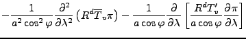 $\displaystyle - \frac{1}{a^2 \cos^2 \varphi} \DP[2]{}{\lambda} \left( R^d \over...
...ambda} \left[ \frac{R^d T_v^{\prime}}{a \cos \varphi} \DP{\pi}{\lambda} \right]$