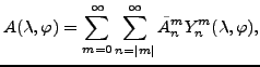 $\displaystyle A(\lambda, \varphi) = \sum_{m=0}^{\infty} \sum_{n=\vert m\vert}^{\infty} \tilde{A}_n^m Y_n^m(\lambda,\varphi) ,$