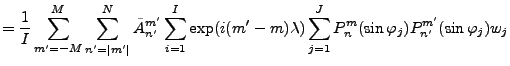 $\displaystyle = \frac{1}{I} \sum_{m'=-M}^{M} \sum_{n'=\vert m'\vert}^N \tilde{A...
...) \lambda) \sum_{j=1}^J P_n^{m}(\sin \varphi_j) P_{n'}^{m'}(\sin \varphi_j) w_j$