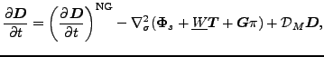 $\displaystyle \frac{\partial \Dvect{D}}{\partial t} = \left( \DP{\Dvect{D}}{t} ...
...{\Phi}_{s} + \underline{W} \Dvect{T} + \Dvect{G} \pi ) + {\cal D}_M \Dvect{D} ,$