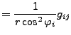 $\displaystyle = \frac{1}{r \cos^2 \varphi_i} g_{ij}$