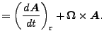 $\displaystyle = \left( \DD{\Dvect{A}}{t} \right)_{\rm r} + \Dvect{\Omega} \times \Dvect{A}.$