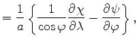 $\displaystyle = \Dinv{a} \left\{ \Dinv{\cos \varphi} \DP{\chi}{\lambda} - \DP{\psi}{\varphi} \right\},$