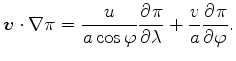 $\displaystyle \Dvect{v} \cdot \nabla \pi = \frac{u}{a \cos \varphi} \DP{\pi}{\lambda} + \frac{v}{a} \DP{\pi}{\varphi}.$