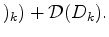 $\displaystyle )_k ) + {\cal D}(D_k).$