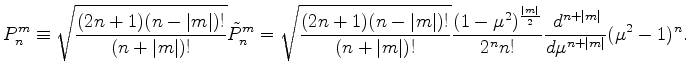 $\displaystyle P_n^m \equiv \sqrt{ \frac{(2n+1)(n-\vert m\vert)!}{(n+\vert m\ver...
...^2)^{\frac{\vert m\vert}{2}} }{2^n n!} \DD[n+\vert m\vert]{}{\mu} (\mu^2-1)^n .$