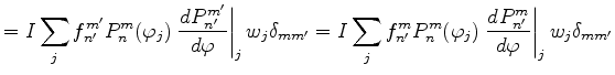 $\displaystyle = I \sum_{j} f_{n'}^{m'} P_{n}^{m}(\varphi_j) \left.\DD{P_{n'}^{m...
...}^{m}(\varphi_j) \left.\DD{P_{n'}^{m}}{\varphi}\right\vert _j w_j \delta_{m m'}$