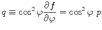 $\displaystyle q \equiv \cos^2\varphi \DP{f}{\varphi} = \cos^2\varphi\ p$