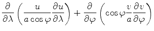 $\displaystyle \DP{}{\lambda} \left( \frac{u}{a \cos \varphi} \DP{u}{\lambda} \right) + \DP{}{\varphi} \left( \cos \varphi \frac{v}{a} \DP{v}{\varphi} \right)$