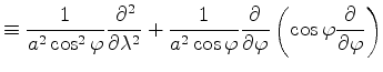 $\displaystyle \equiv \frac{1}{a^{2} \cos^2 \varphi} \DP[2]{}{\lambda} + \frac{1}{a^{2} \cos \varphi} \DP{}{\varphi} \left( \cos \varphi \DP{}{\varphi} \right)$