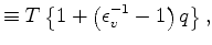 $\displaystyle \equiv T \left\{ 1 + \left(\epsilon_v^{-1} - 1\right) q \right\},$