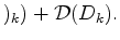 $\displaystyle )_k ) + {\cal D}(D_k).$