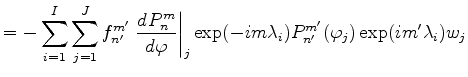 $\displaystyle = - \sum_{i=1}^I \sum_{j=1}^J f_{n'}^{m'} \left. \DD{P_{n}^{m}}{\...
...ight\vert _j \exp(-im \lambda_i) P_{n'}^{m'}(\varphi_j) \exp(im' \lambda_i) w_j$