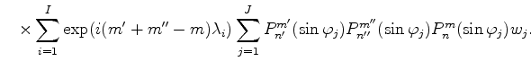 $\displaystyle \quad \times \sum_{i=1}^I \exp(i(m'+m''-m) \lambda_i) \sum_{j=1}^...
...m'}(\sin \varphi_j) P_{n''}^{m''}(\sin \varphi_j) P_n^{m}(\sin \varphi_j) w_j .$