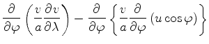 $\displaystyle \DP{}{\varphi} \left( \frac{v}{a} \DP{v}{\lambda} \right) - \DP{}...
...rphi} \left\{ \frac{v}{a} \DP{}{\varphi} \left( u \cos \varphi \right) \right\}$