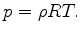 $\displaystyle p = \rho R T.$