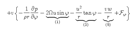 $\displaystyle \quad + v \biggl\{ - \frac{1}{\rho r} \DP{p}{\varphi} - \underbra...
...varphi }_{(3)} - \underbrace{ \frac{v w}{r} }_{(5)} + {\cal F}_\varphi \biggl\}$