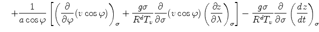 $\displaystyle \quad + \frac{1}{a \cos \varphi} \left[ \left( \DP{}{\varphi} (v ...
...ght] - \frac{g \sigma}{R^d T_v} \DP{}{\sigma} \left( \DD{z}{t} \right)_{\sigma}$