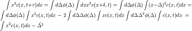 \int x^2c(x,t+\tau)dx 
		    = \int d\Delta \phi(\Delta) \int dx x^2c(x+\delta,t)
		    = \int d\Delta \phi(\Delta) \int (x-\Delta)^2c(x,t) dx
		    = \int d\Delta \phi(\Delta) \int x^2c(x,t) dx
		      - 2\int d\Delta \Delta\phi(\Delta) \int xc(x,t) dx
		      \int d\Delta \Delta^2\phi(\Delta) \int c(x,t) dx
		    = \int x^2c(x,t) dx - \bar{\Delta^2}