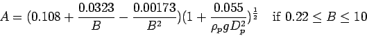 \begin{displaymath}
A = (0.108+\frac{0.0323}{B}-\frac{0.00173}{B^2})
(1+\frac{...
...g D^2_p})^{\frac{1}{2}}
\ \ \ {\rm if} \ 0.22 \leq B \leq 10
\end{displaymath}
