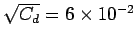 $\sqrt{C_{d}} = 6 \times 10^{-2}$