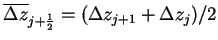 $\overline{\Delta z}_{j+\frac{1}{2}}=(\Delta z_{j+1}+\Delta
z_{j})/2$